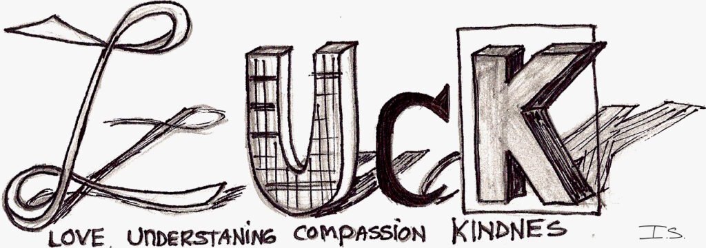 Luck, Love Understaing Compassion and Kindness