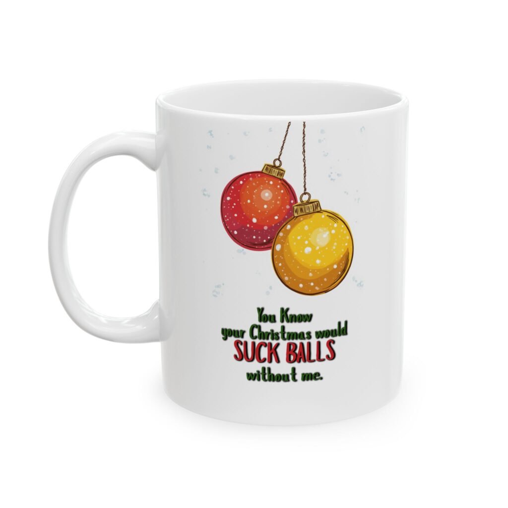 Funny "You know your Christmas would SUCK BALLS without me," Ceramic Mug (11oz, 15oz)