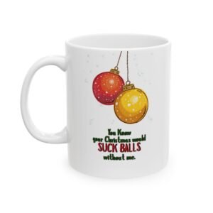 Funny  "You know your Christmas would SUCK BALLS without me," Ceramic Mug (11oz, 15oz)