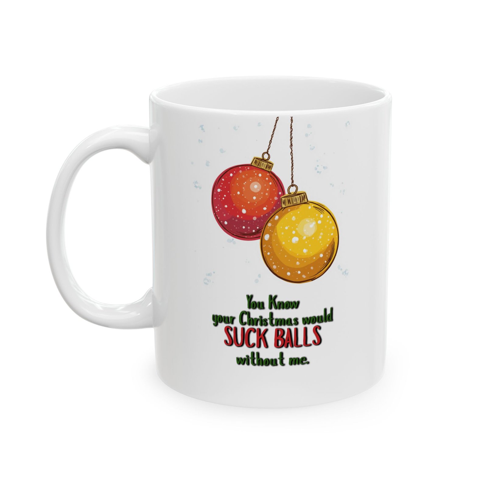 Funny "You know your Christmas would SUCK BALLS without me," Ceramic Mug (11oz, 15oz)