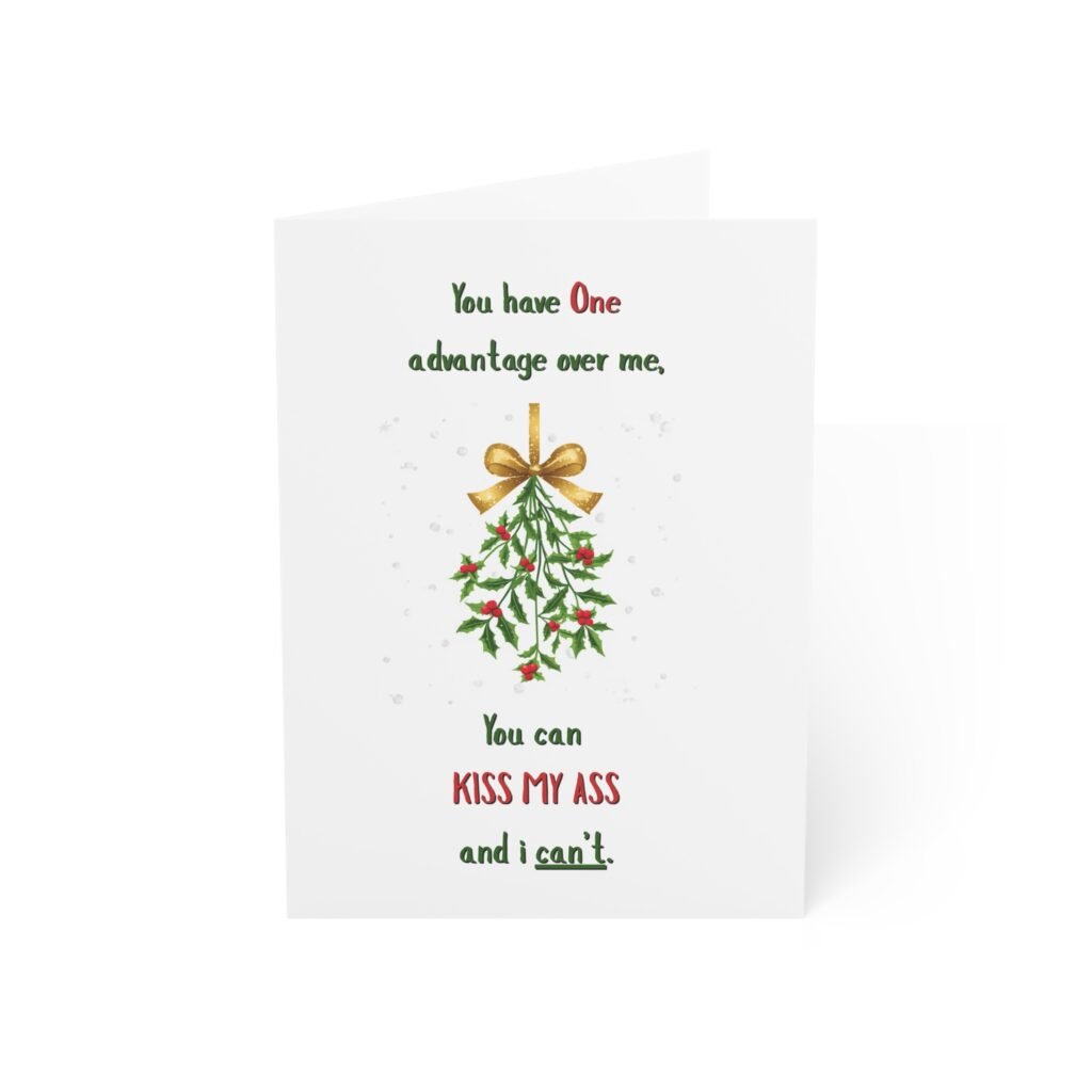 Funny Christmas Mistletoe Card — "You can KISS MY ASS and I can't" Holiday Greeting Card