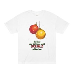 Funny Christmas Ornament Tee – “Your Christmas Would Suck Balls Without Me” Holiday T-Shirt