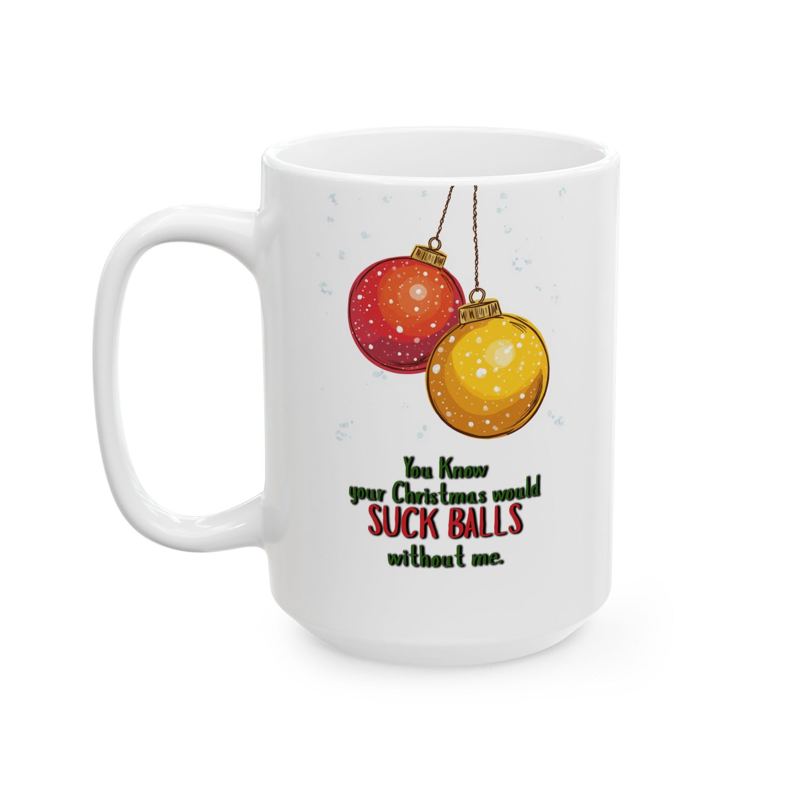 Funny "You know your Christmas would SUCK BALLS without me," Ceramic Mug (11oz, 15oz) - Image 6