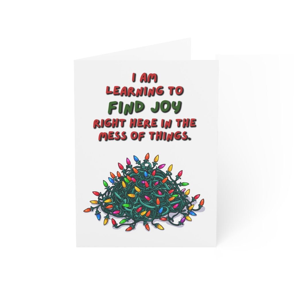 Holiday Greeting Card — "I Am Learning to Find Joy Right Here in the Mess of Things" (Pack of 1/10/30)