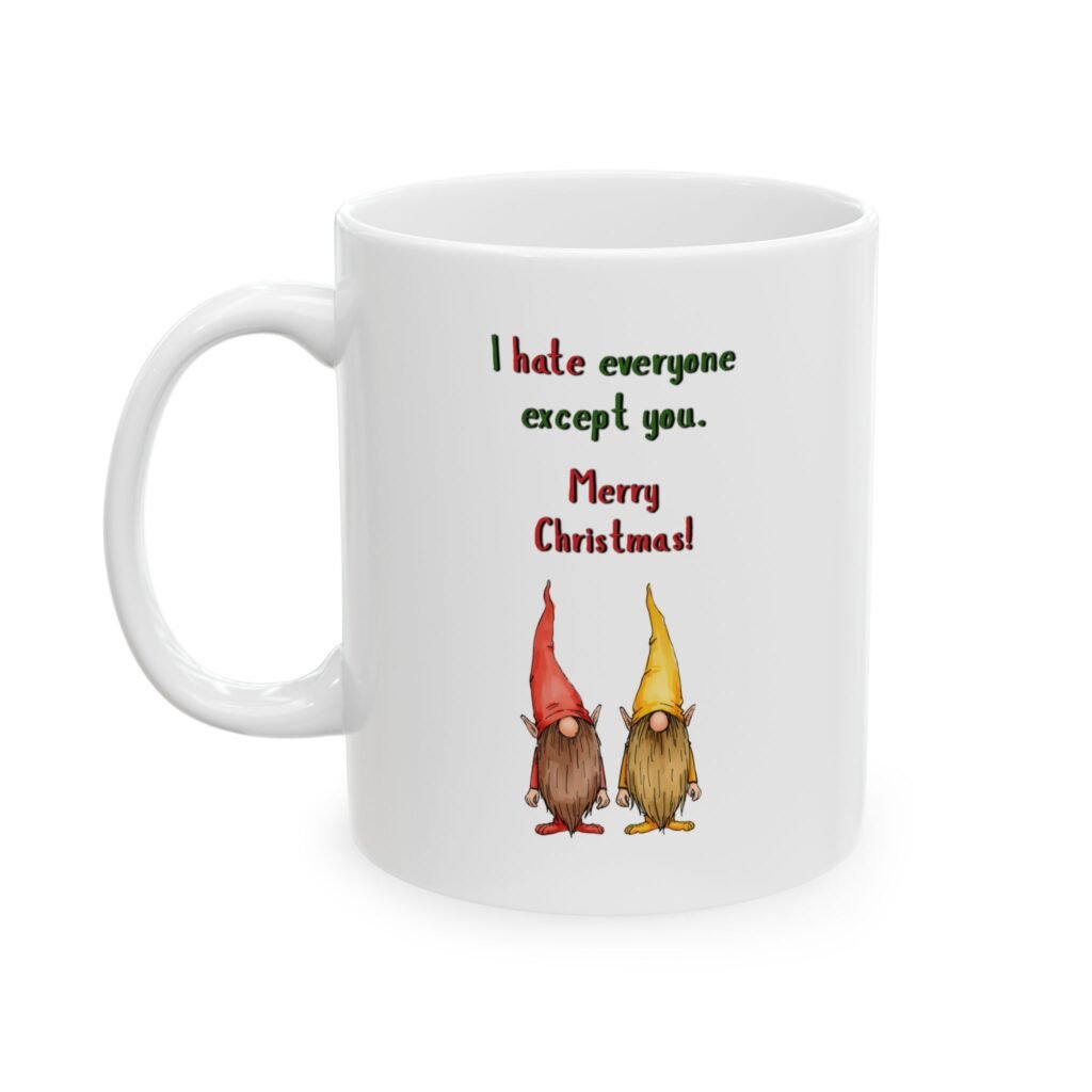 "I Hate Everyone Except You. Merry Christmas!" Funny Ceramic Coffee Mug, 11oz – 2
