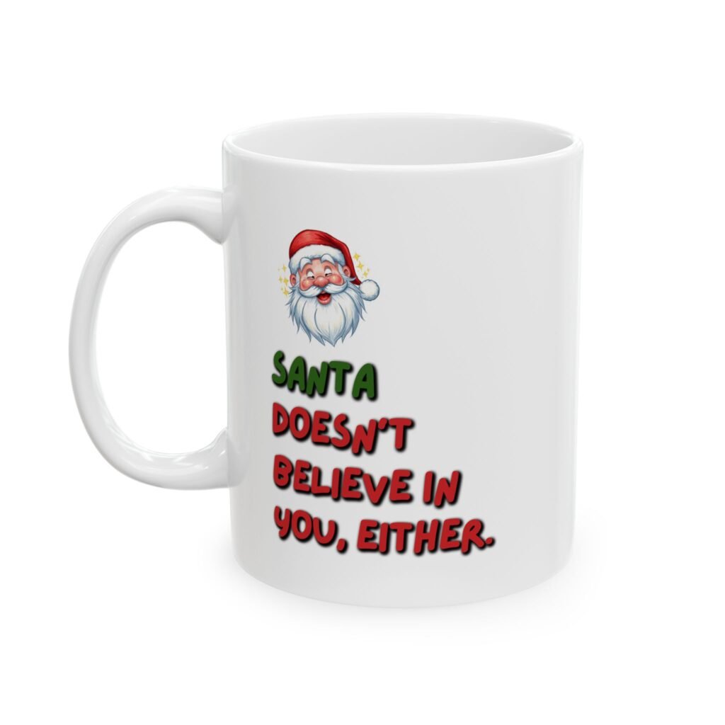Fun Christmas - "Santa Dosen't believe in you Either" Ceramic Coffee Mug(11oz, 15oz)